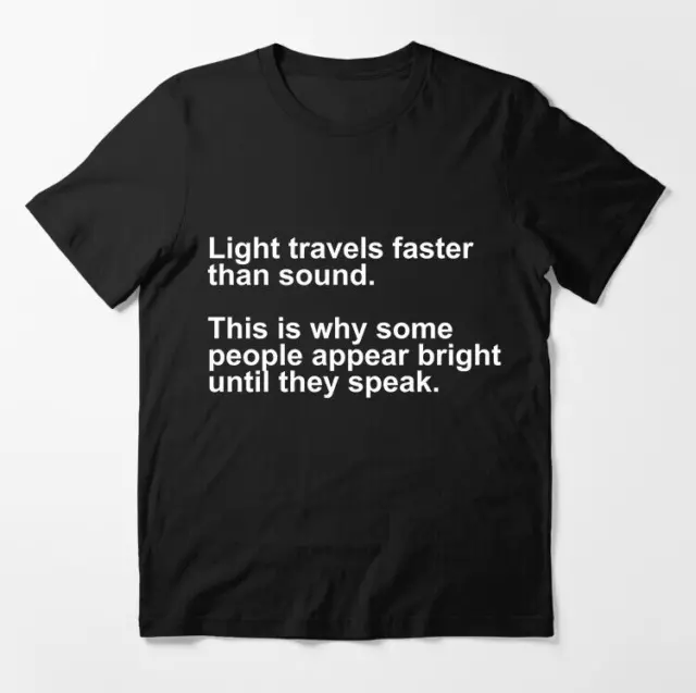 Mens Womens Light Travels Faster T shirt Funny Insult Sarcastic Graphic Novelty