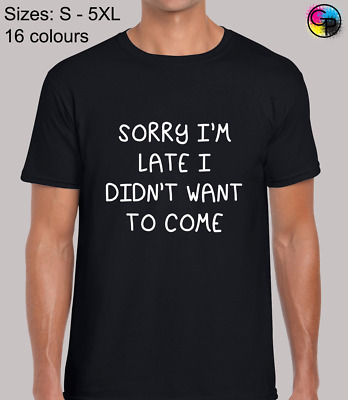 Sorry Im Late I Didnt Want To Come Funny Novelty Regular Fit T-Shirt Tee for Men