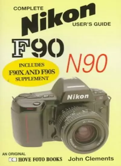 Complete Users' Guide: Nikon F90/N90 SD (Hove User's Guide)-John