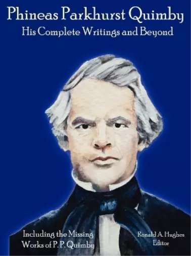 Ronald Hughes Phineas Parkhurst Quimby: His Complete Writings and Beyond (Poche)