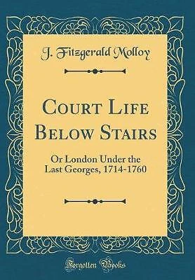 Court Life Below Stairs Or London Under the Last G