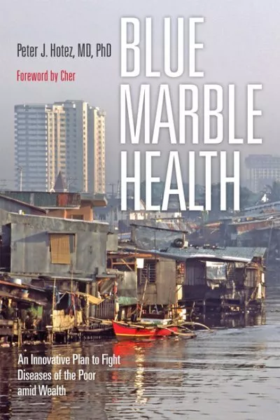 Blue Marble Health : An Innovative Plan to Fight Diseases of the Poor Amid We...