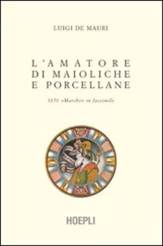 Libri De Mauri Luigi - L' Amatore Di Maioliche E Porcellane