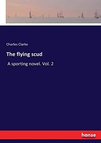 THE FLYING SCUD: A sporting novel. Vol. 2. Clarke 9783337101077 Free ...