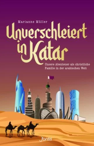 Unverschleiert in Katar Unsere Abenteuer als christliche Familie in der ara 6947