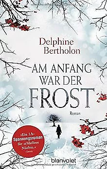 Am Anfang war der Frost: Roman von Bertholon, Delphine | Buch | Zustand sehr gut