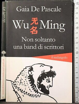 Wu Ming. Non Soltanto Una Band Di Scrittori. Gaia De Pascale. Il Melangolo.