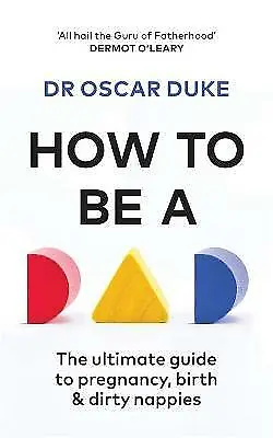 Duke, Oscar : How to Be a Dad: The ultimate guide to p FREE Shipping, Save £s