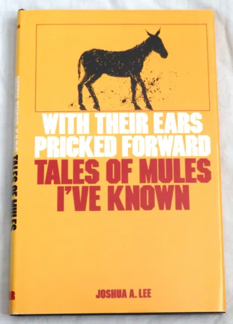 With Their Ears Pricked Forward: Tales of Mules I've Known by Joshua A. Lee