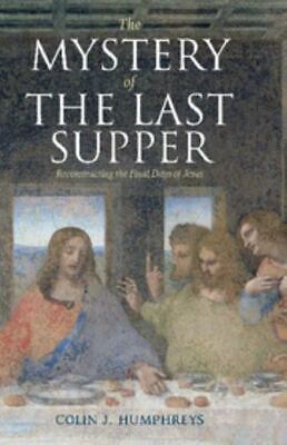 The Mystery of the Last Supper : Reconstructing the Final Days of Jesus by Colin