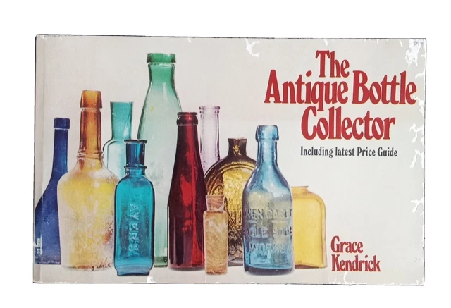 The Antique Bottle Collector by Grace Kendrick 2nd Printing 1974