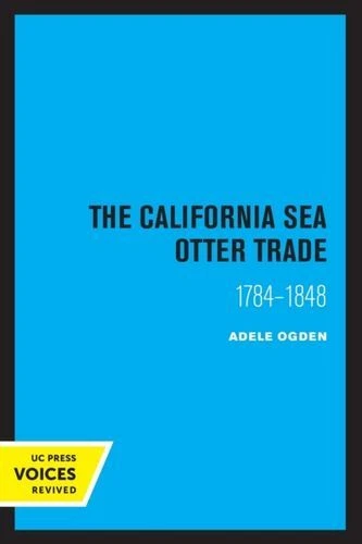 CALIFORNIA SEA OTTER Trade 1784-1848 GC anglaise Adele Ogden Université