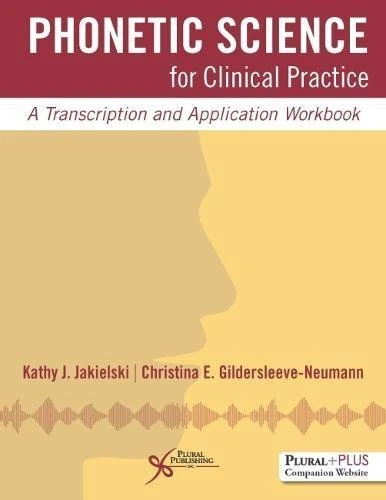 PHONETIC SCIENCE FOR CLINICAL PRACTICE: A TRANSCRIPTION By Kathy J. Jakielski