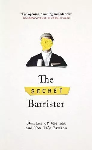 The Secret Barrister: Stories of the Law and How It's Broken By .9781509884742