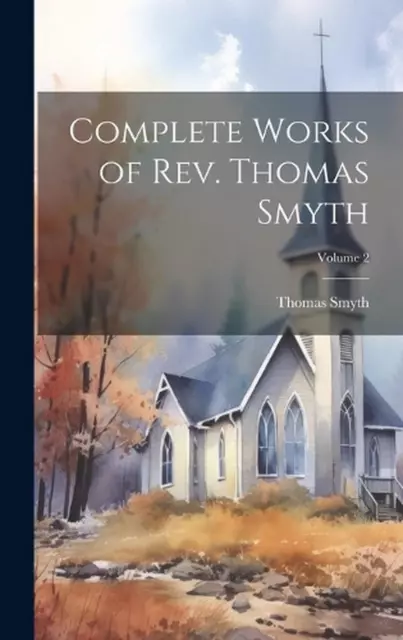 Complete Works of Rev. Thomas Smyth; Volume 2 by Thomas Smyth Hardcover Book