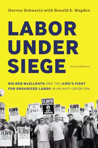 Labor under Siege: Big Bob McEllrath and the ILWU's Fight for Organized Labor in