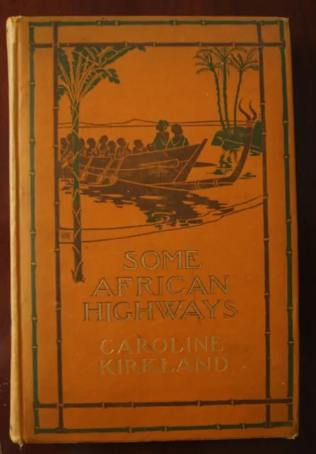 SOME AFRICAN HIGHWAYS by Caroline Kirkland 1908 Journey to Uganda & Transvaal