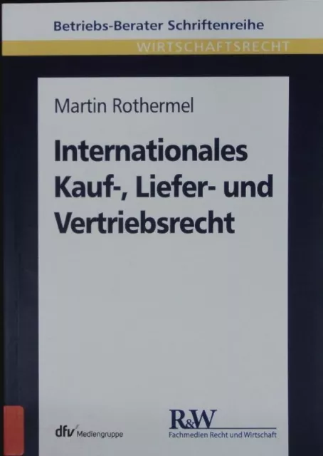 Internationales Kauf-, Liefer- und Vertriebsrecht. Rothermel, Martin: