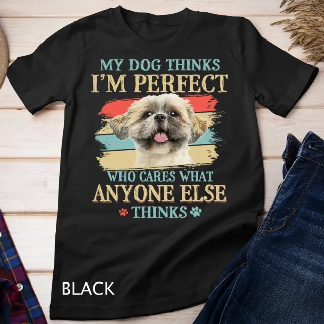 My Dog Thinks I'm Perfect Shih Tzu Puppy Face Shitzu Gifts Unisex T-shirt