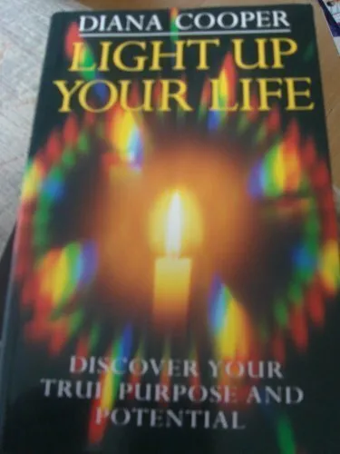 Light Up Your Life: Discover Your True Purpose and Potential By Diana Cooper