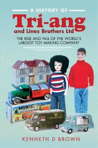 Kenneth D Brown A History of Tri-ang and Lines Brothers Ltd (Relié)
