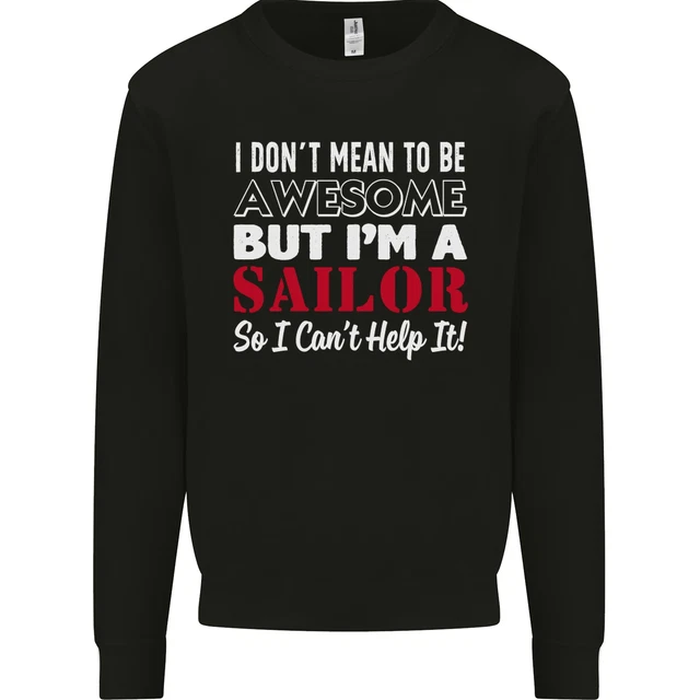 I Dont Mean to Be but Im a Sailor Sailing Mens Sweatshirt Jumper