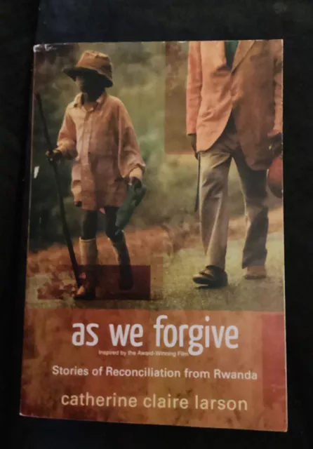 As We Forgive : Stories of Reconciliation from Rwanda by Catherine Claire Larson