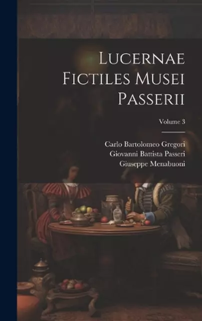 Lucernae fictiles musei Passerii; Volume 3 by Giovanni Battista Passeri Hardcove