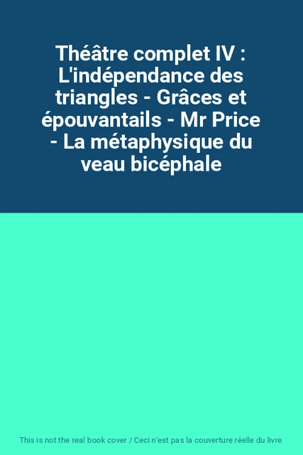 Théâtre complet IV : L'indépendance des triangles - Grâces et épouvantails - Mr