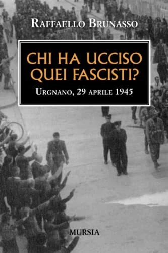 Chi ha ucciso quei fascisti?: Urgnano, 29 aprile 1945 - Raffaello Brunasso