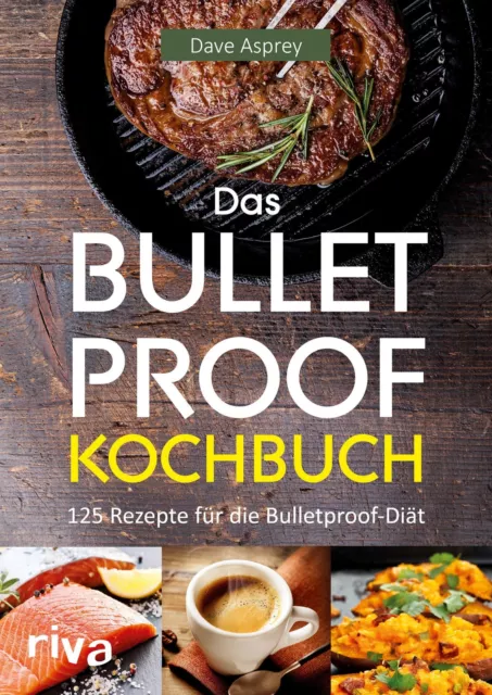 Das Bulletproof-Kochbuch 125 Rezepte für die Bulletproof-Diät Dave Asprey Buch
