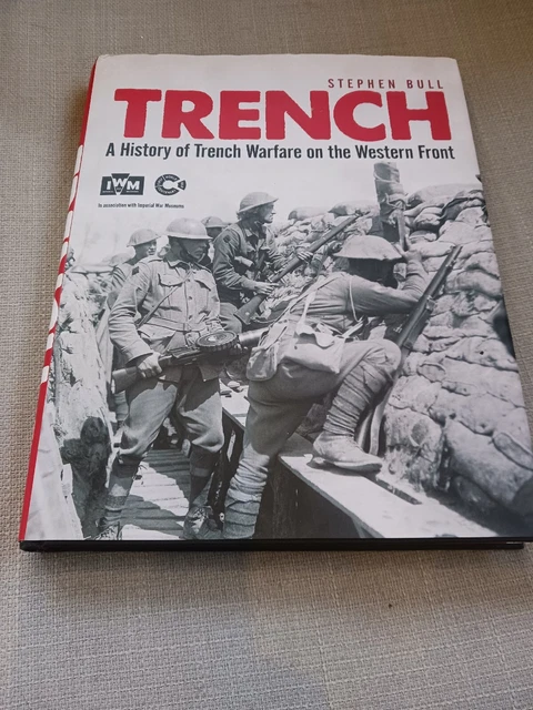 TRENCH A HISTORY Of Trench Warfare On The Western Front By Stephen Bull