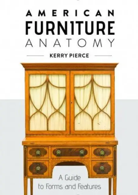 American Furniture Anatomy: A Guide to Forms and Features book by Kerry Pierce