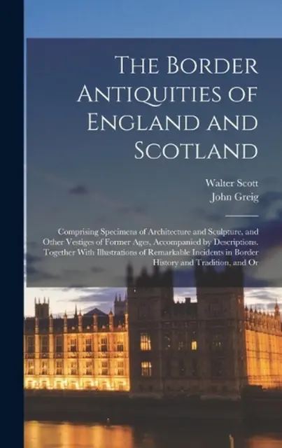 The Border Antiquities of England and Scotland: Comprising Specimens of Architec