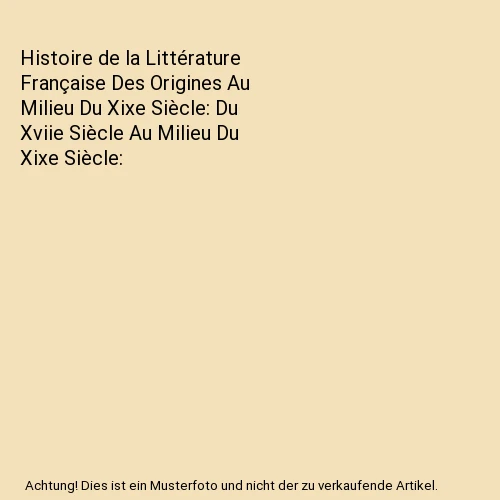 HISTOIRE DE LA Littérature Française Des Origines Au Milieu Du Xixe