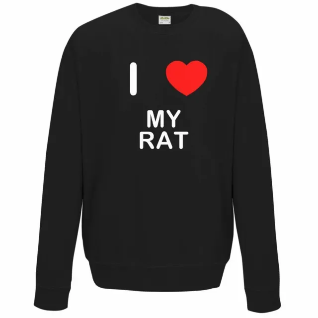 I Love My Rat - Quality Sweatshirt / Jumper Choose Colour