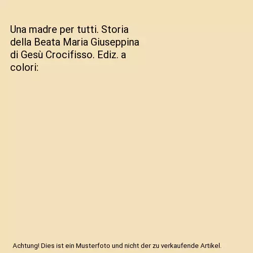 Una madre per tutti. Storia della Beata Maria Giuseppina di Gesù Crocifisso. Ed