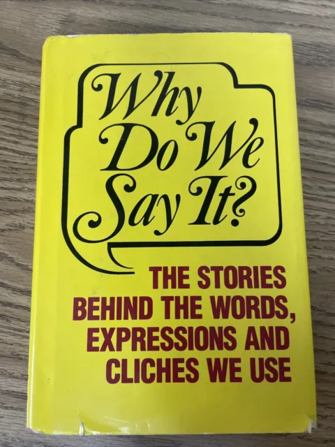 Why Do We Say? The Stories Behind the Words Expressions and Cliches We Use