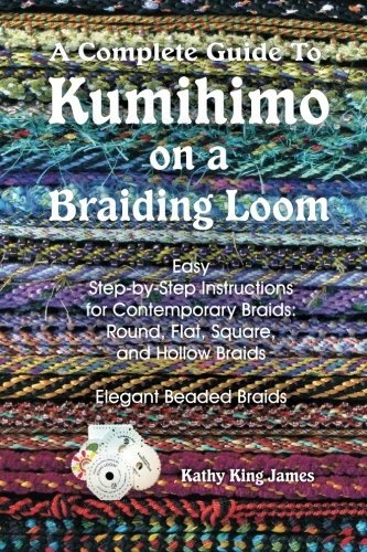 A Complete Guide To Kumihimo On A Braiding Loom: Round, Flat, Square, Hollow, A,