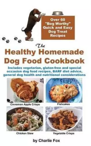 Fox, Charlie The Healthy Homemade Dog Food Cookbook: Over 60 Beg-Wort HBOOK NEUF