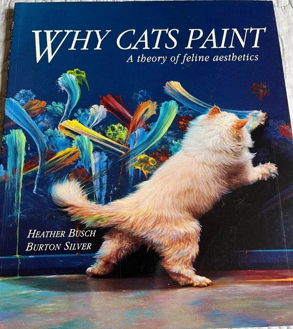 WHY CATS PAINT A Theory of Feline Aesthetics by Heather Busch & Burton