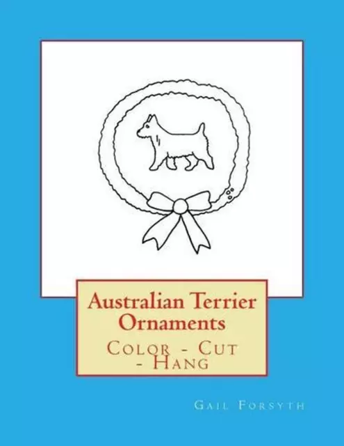 Australian Terrier Ornaments: Color - Cut - Hang by Gail Forsyth (English) Paper