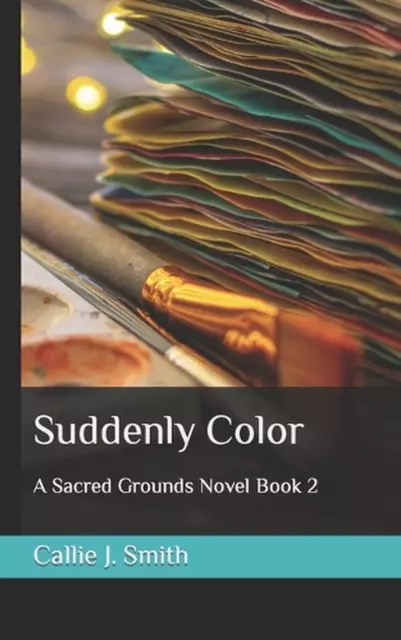 Suddenly Color: A Sacred Grounds Novel Book 2 by Callie J. Smith Paperback Book