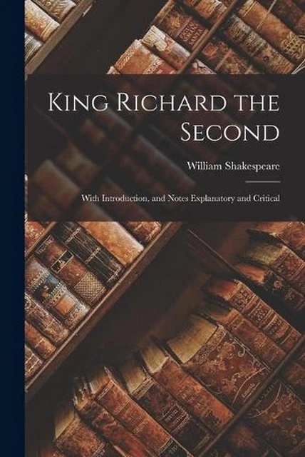 KING RICHARD THE Second: With Introduction, and Notes Explanatory and ...