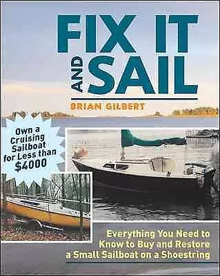 Fix It And Sail : Everything You Need to Know to Buy And Restore a Small Sail...