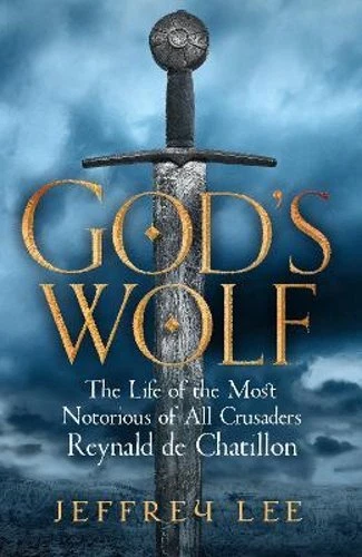 God's Wolf: The Life of the Most Notorious of All Crusaders: Reynald de by Lee
