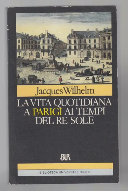 La vita quotidiana a Parigi al tempo del Re Sole Jacques Wilhelm Rizzoli 1984