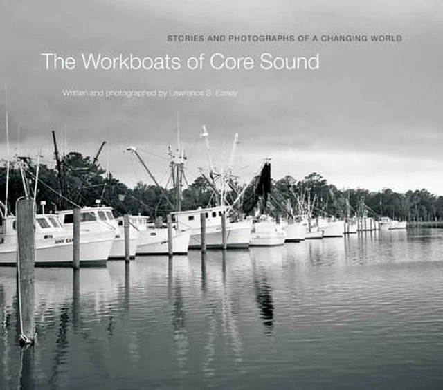 The Workboats of Core Sound: Stories and Photographs of a Changing World by Lawr