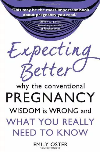 Expecting Better: Why the Conventional Pregnancy Wisdom is Wrong and What You R