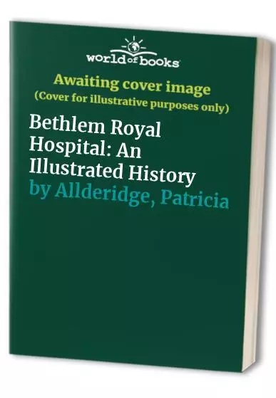 Bethlem Royal Hospital: An Illustrated Hist... by Allderidge, Patricia Paperback